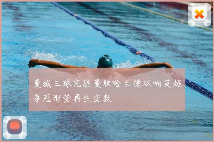 曼城三球完胜曼联哈兰德双响英超争冠形势再生变数