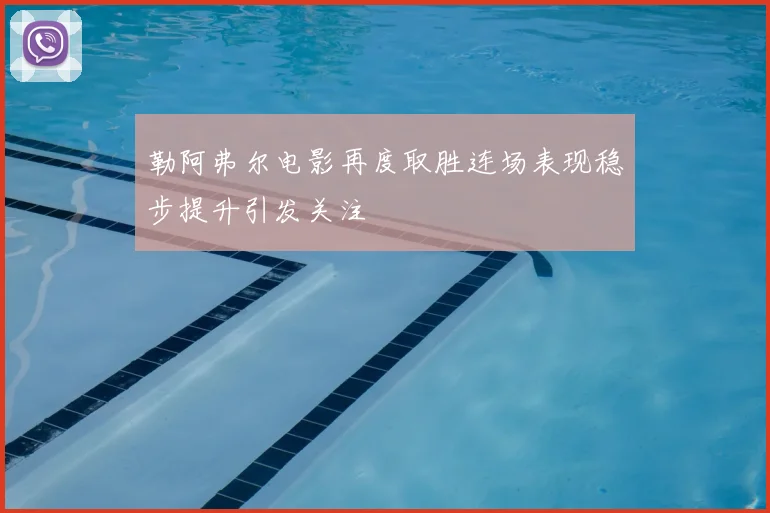 勒阿弗尔电影再度取胜连场表现稳步提升引发关注