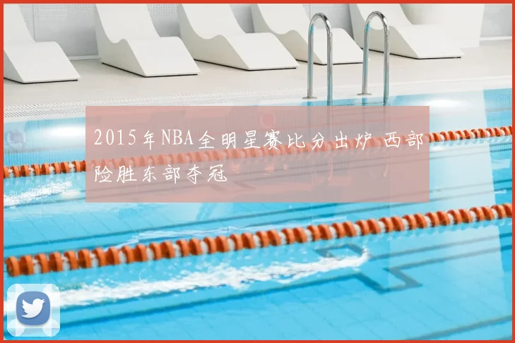 2015年NBA全明星赛比分出炉 西部险胜东部夺冠