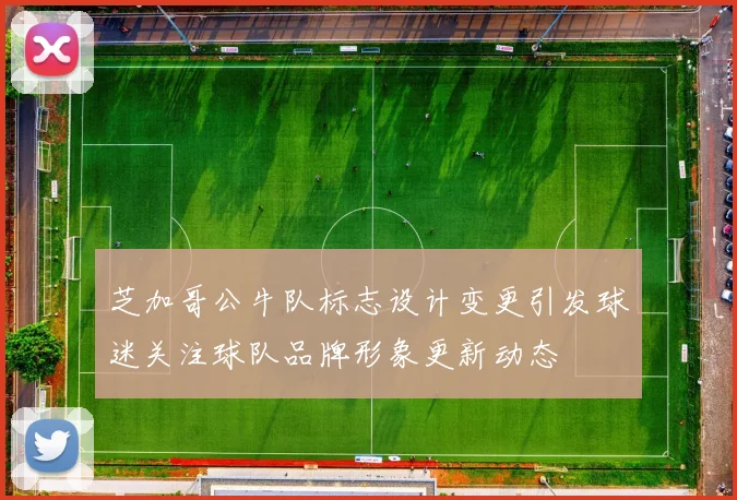 芝加哥公牛队标志设计变更引发球迷关注球队品牌形象更新动态