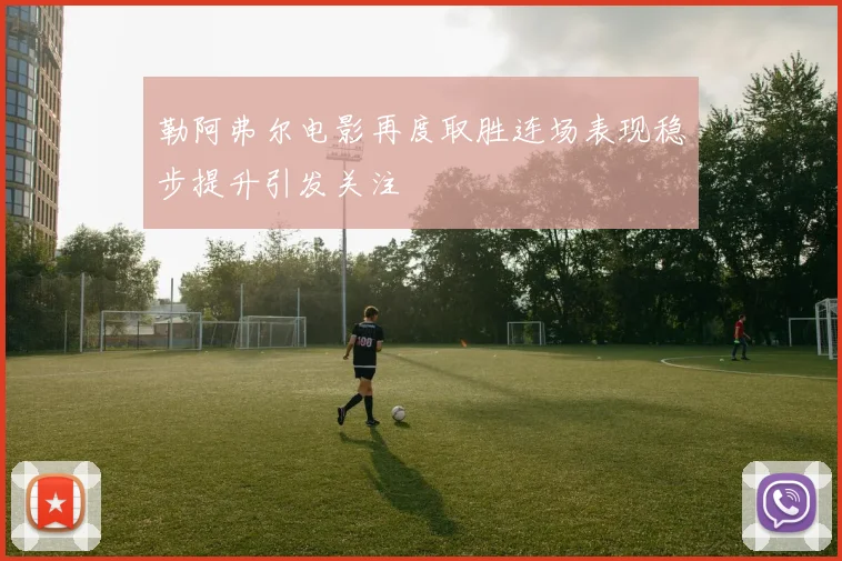 勒阿弗尔电影再度取胜连场表现稳步提升引发关注
