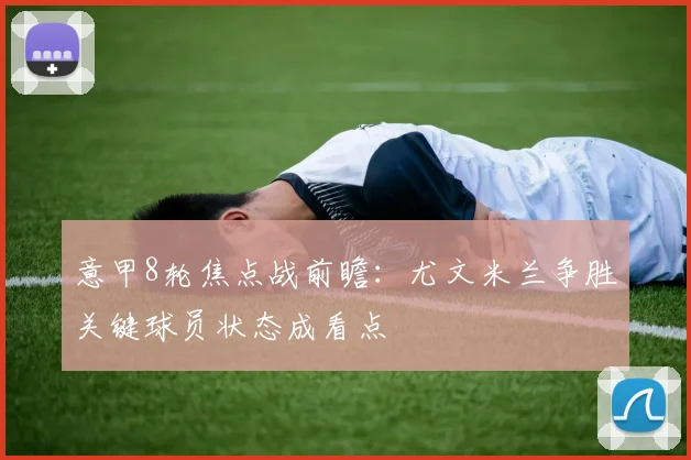 意甲8轮焦点战前瞻:尤文米兰争胜关键球员状态成看点