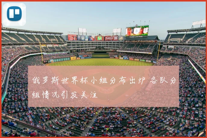 俄罗斯世界杯小组分布出炉 各队分组情况引发关注