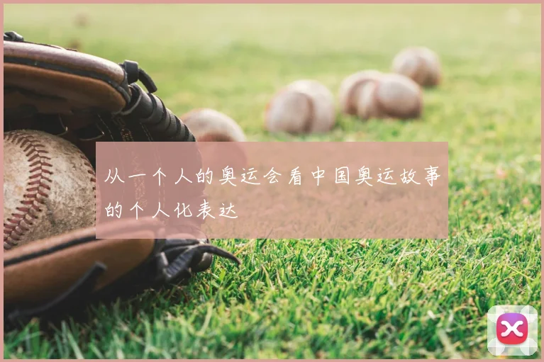 从一个人的奥运会看中国奥运故事的个人化表达