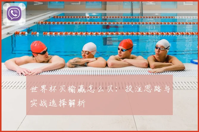 世界杯买输赢怎么买：投注思路与实战选择解析