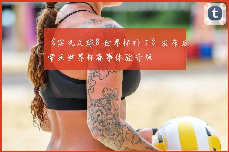 《实况足球8 世界杯补丁》发布后带来世界杯赛事体验升级