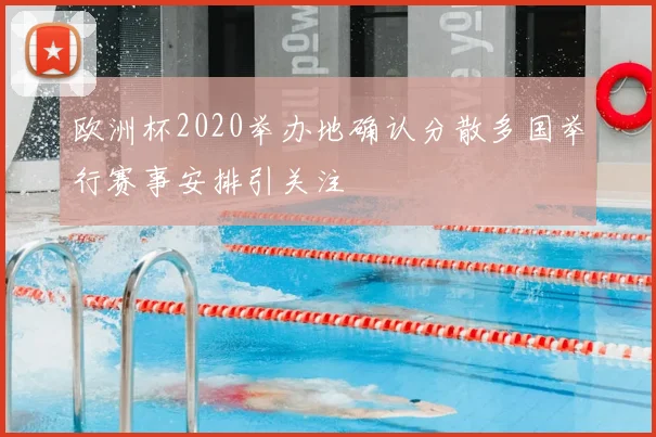 欧洲杯2020举办地确认分散多国举行赛事安排引关注