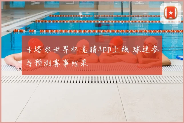 卡塔尔世界杯竞猜App上线 球迷参与预测赛事结果