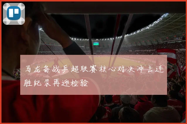马龙备战乒超联赛核心对决冲击连胜纪录再迎检验